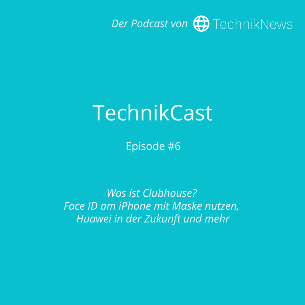 TechnikCast #6: Was ist Clubhouse? Face ID am iPhone mit Maske nutzen, Huawei in der Zukunft und mehr