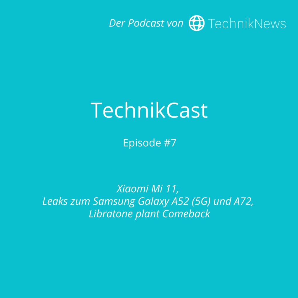 TechnikCast #7: Xiaomi Mi 11, Leaks zum Samsung Galaxy A52 (5G) und A72, Libratone plant Comeback