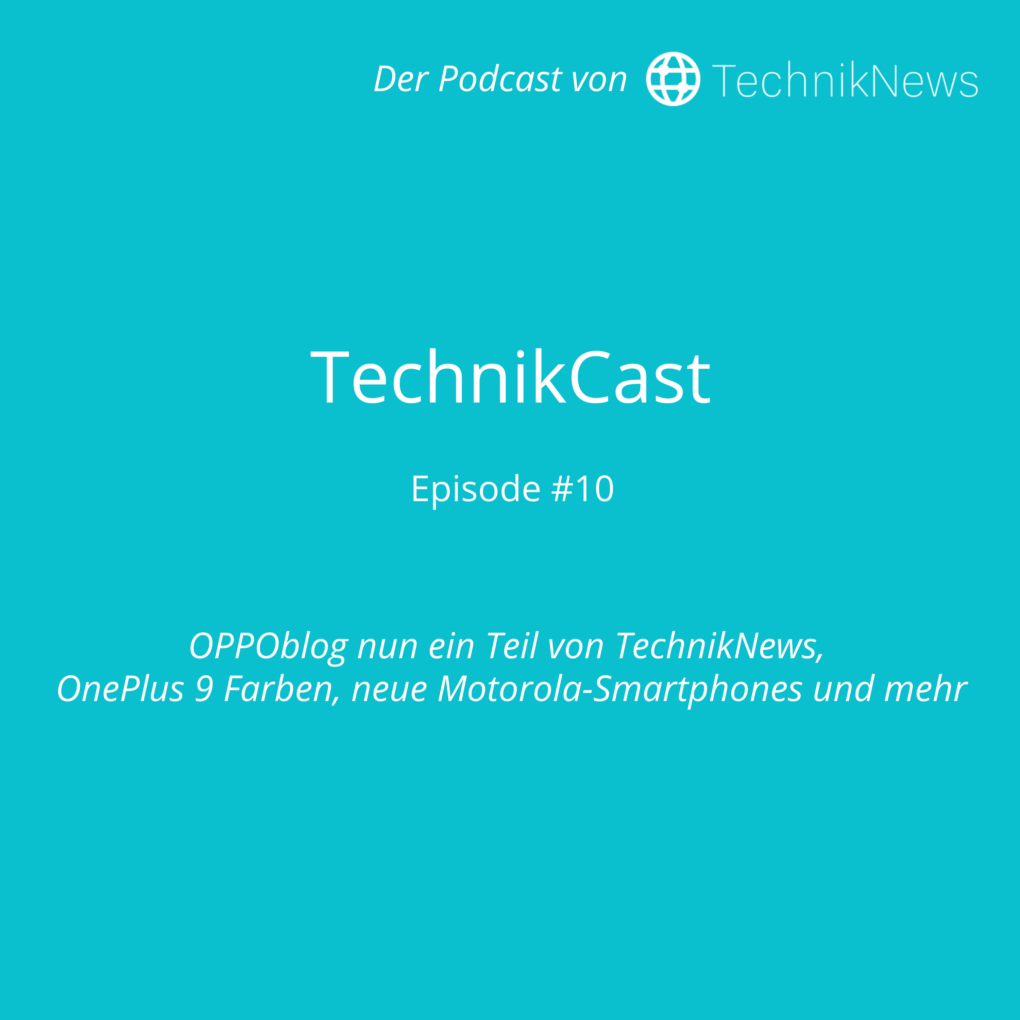 TechnikCast #10: OPPOblog nun ein Teil von TechnikNews, OnePlus 9 Farben, neue Motorola-Smartphones und mehr